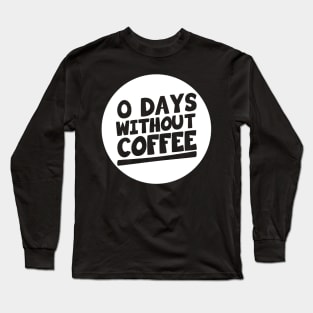 Zero Days without coffee Long Sleeve T-Shirt